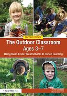 The outdoor classroom ages 3-7 using ideas from forest schools to enrich learning