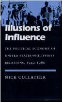 Illusions of influence the political economy of United States-Philippines relations, 1942-1960