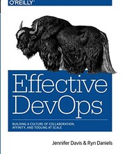 Effective devOps building a culture of collaboration, affinity, and tooling at scale