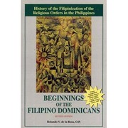 Beginnings of the Filipino Dominicans a critical inquiry into the late emergence of native Dominicans in the Philippines and their attempt at self-government