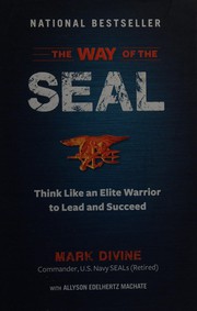 The way of the SEAL think like an elite warrior to lead and succeed