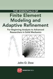 The essentials of finite element modeling and adaptive refinement for beginning        analysts to advanced researchers in solid mechanics