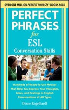 Perfect phrases for ESL conversation skills : hundreds of ready-to-use phrases that help you express your thoughts, ideas, and feelings in English conversations of all types