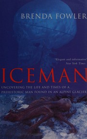 Iceman uncovering the life and times of a prehistoric man found in an alpine glacier