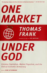 One market under God extreme capitalism, market populism, and the end of economic democracy