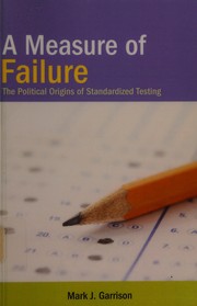 A measure of failure the political origins of standardized testing