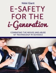 E-safety for the i-generation combating the misuse and abuse of technology in schools