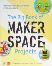 The big book of makerspace projects inspiring makers to experiment, create, and learn