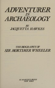 Adventurer in archaeology the biography of Sir Mortimer Wheeler