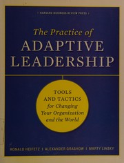 The Practice of adaptive leadership tools and tactics for changing your organization and the world