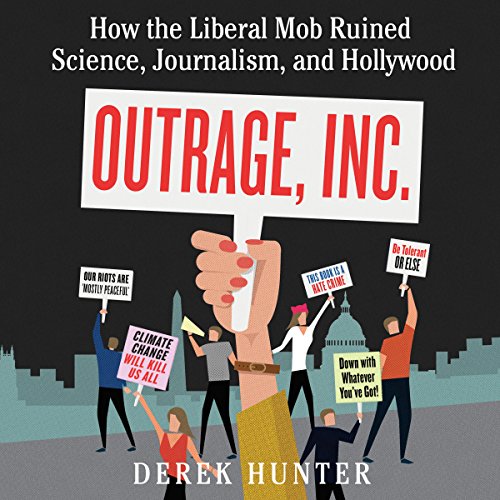 Outrage, Inc. how the liberal mob ruined science, journalism, and hollywood