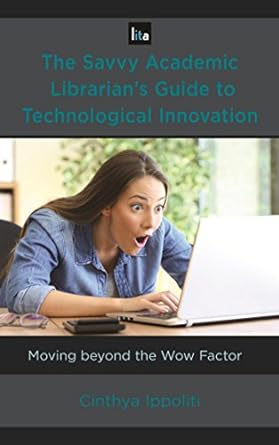 The savvy academic librarian's guide to technological innovation moving beyond the wow factor