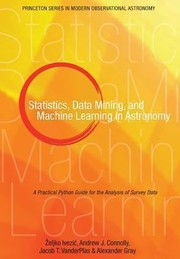 Statistics, data mining, and machine learning in astronomy a practical Python guide for the analysis of survey data