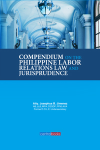 Compendium on the Philippine labor relations law and jurisprudence with comments, analysis and annotations