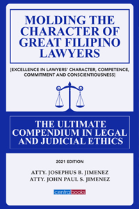 Molding the character of great Filipino lawyers : excellence in lawyers' character, competence, commitment and conscientiousness the ultimate compendium in legal and judicial ethics