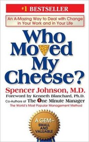 Who moved my cheese? an a-mazing way to deal with change in your work and in your life