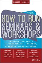 How to run seminars & workshops presentation skills for consultants, trainers, teachers, and salespeople