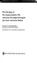 The ideology of developmentalism the American paradigm-surrogate for Latin American studies
