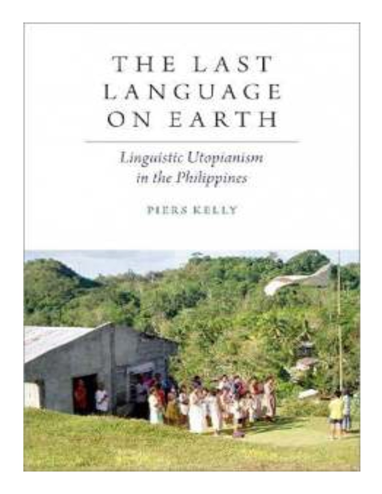 The last language on Earth linguistic utopianism in the Philippines