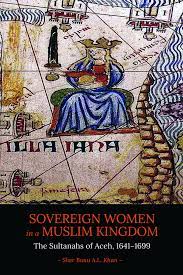 Sovereign women in a Muslim kingdom the sultanahs of Aceh, 1641-1699