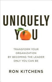 Uniquely you transform your organization by becoming the leader only you can be