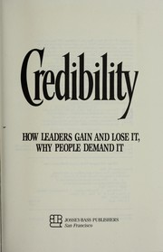 Credibility how leaders gain and lose it, why people demand it