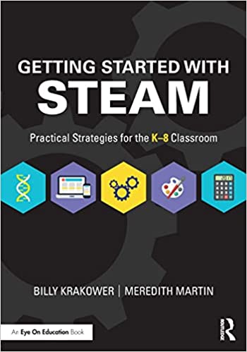 Getting started with STEAM practical strategies for the K-8 classroom