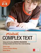 Mining complex text, grades 2-5 using and creating graphic organizers to grasp content and share new understandings