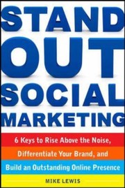 Stand out social marketing 6 keys to rise above the noise, differentiate your brand, and build an outstanding online presence