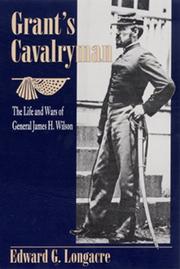 Grant's cavalryman the life and wars of General James H. Wilson