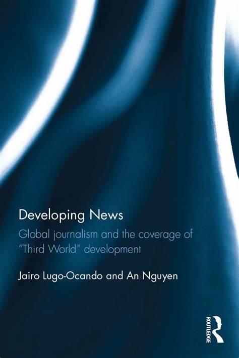 Developing news global journalism and the coverage of "third world" development