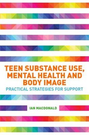 Teen substance use, mental health and body image practical strategies for support