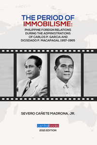 The period of immobilisme Philippine foreign relations during the administrations of Carlos P. Garcia and Diosdado P. Macapagal, 1957-1965
