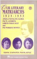 Our literary matriarchs, 1925-1953 Angela Manalang Gloria, Paz M. Latorena, Loreto Paras Sulit and Paz Marquez Benitez