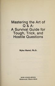 Mastering the art of Q & A a survival guide for tough, trick, and hostile questions