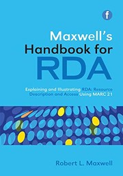 Maxwell's handbook for RDA, resource description & access explaining and illustrating RDA: resource description and access using MARC21