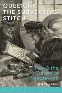 Queering the subversive stitch men and the culture of needlework