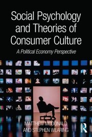 Social psychology and theories of consumer culture a political economy perspective