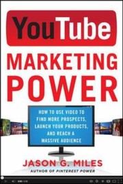 YouTube marketing power how to use video to find more prospects, launch your products, and reach a massive audience