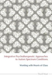 Integrative psychotherapeutic approaches to autism spectrum conditions working with hearts of glass