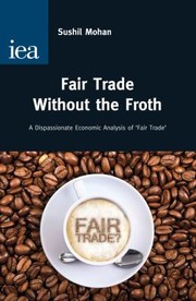 Fair trade without the froth a dispassionate economic analysis of fair trade