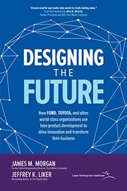 Designing the future how Ford, Toyota, and other world-class organizations use lean product development to drive innovation and transform their business