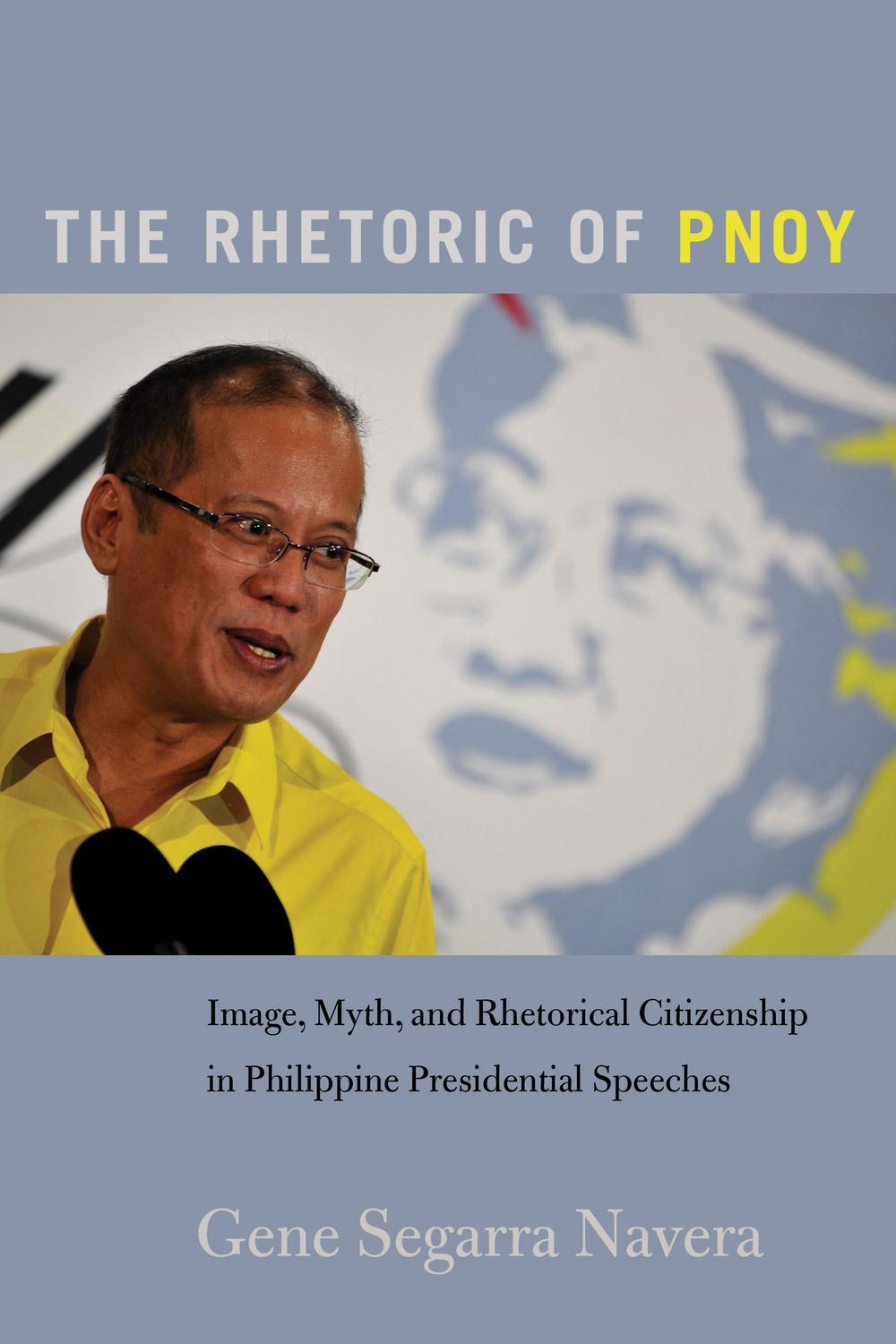 The rhetoric of PNoy image, myth and rhetorical citizenship in Philippine presidential speeches