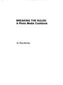 Breaking the rules a photo media cookbook