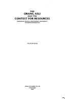 The Orang Asli and the contest for resources indigenous politics, development, and identity in Peninsular Malaysia