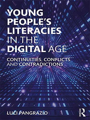 Young people's literacies in the digital age continuities, conflicts and contradictions