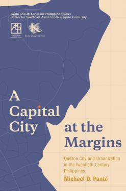 A capital city at the margins Quezon City and urbanization in the twentieth-century Philippines