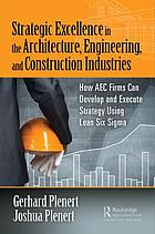 Strategic excellence in the architecture, engineering, and construction industries how AEC firms can develop and execute strategy using lean Six Sigma