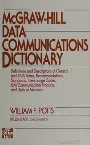 McGraw-Hill data communication dictionary : definitions and descriptions of general and SNA terms, recommendations, standards, interchange codes, IBM communications products, and units of measure