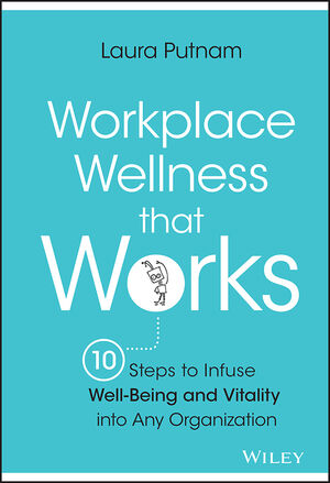 Workplace wellness that works 10 steps to infuse well-being and vitality into any organization